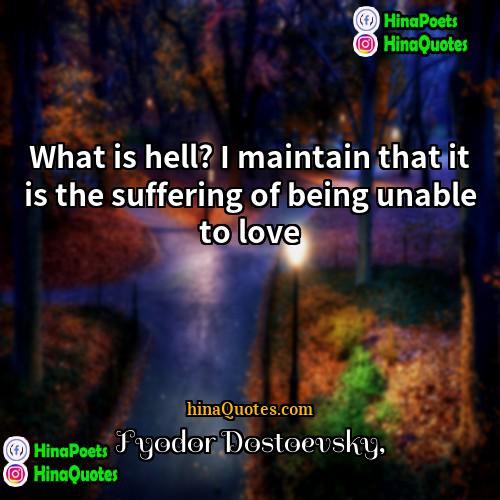 Fyodor Dostoevsky Quotes | What is hell? I maintain that it